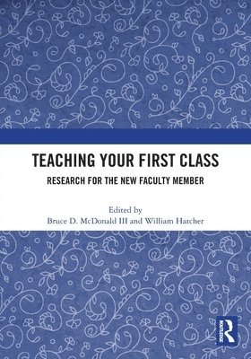 III McDonald, Bruce D., William Hatcher, Bruce D McDonald - Teaching Your First Class: Research for the New Faculty Member, Häftad