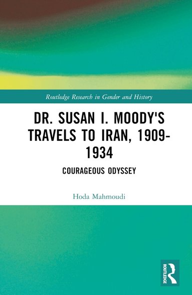 Hoda Mahmoudi - Dr. Susan I. Moody's Travels to Iran, 1909-1934, Inbunden