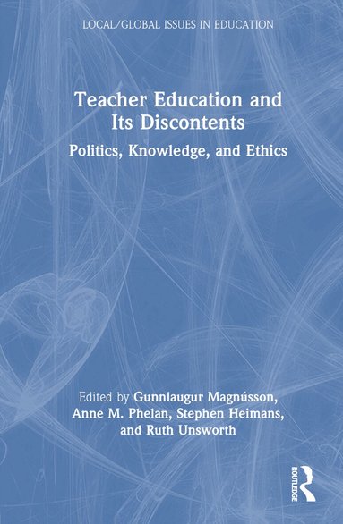 Gunnlaugur Magnússon, Anne M. Phelan, Stephen Heimans, Ruth Unsworth - Teacher Education and Its Discontents, Inbunden