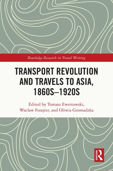 Tomasz Ewertowski, Wacław Forajter, Oliwia Gromadzka - Transport Revolution and Travels to Asia, 1860s-1920s, Häftad