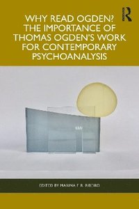 bokomslag Why Read Ogden? The Importance of Thomas Ogden's Work for Contemporary Psychoanalysis