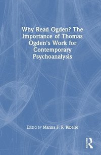 bokomslag Why Read Ogden? The Importance of Thomas Ogden's Work for Contemporary Psychoanalysis
