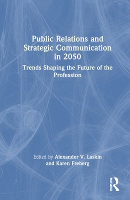 Alexander V. Laskin, Karen Freberg - Public Relations and Strategic Communication in 2050, Inbunden