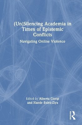 Alberta Giorgi, Hande Eslen-Ziya, Italy) Giorgi, Alberta (University of Bergamo, Norway) Eslen-Ziya, Hande (University of Stavanger - (Un)Silencing Academia in Times of Epistemic Conflicts, Inbunden
