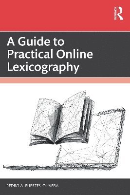 Pedro A. Fuertes-Olivera, South Africa) Fuertes-Olivera, Pedro A. (University of Valladolid, Spain and University of Stellenbosch - Guide to Practical Online Lexicography, Häftad