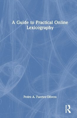 Pedro A. Fuertes-Olivera, South Africa) Fuertes-Olivera, Pedro A. (University of Valladolid, Spain and University of Stellenbosch - Guide to Practical Online Lexicography, Inbunden