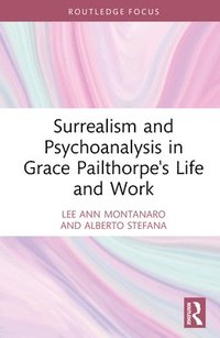 bokomslag Surrealism and Psychoanalysis in Grace Pailthorpe's Life and Work