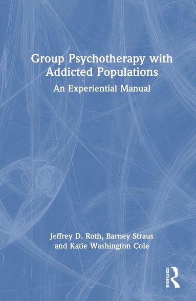Jeffrey D Roth, Barney Straus, Katie Washington Cole - Group Psychotherapy with Addicted Populations, Inbunden