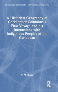 bokomslag A Historical Geography of Christopher Columbuss First Voyage and his Interactions with Indigenous Peoples of the Caribbean