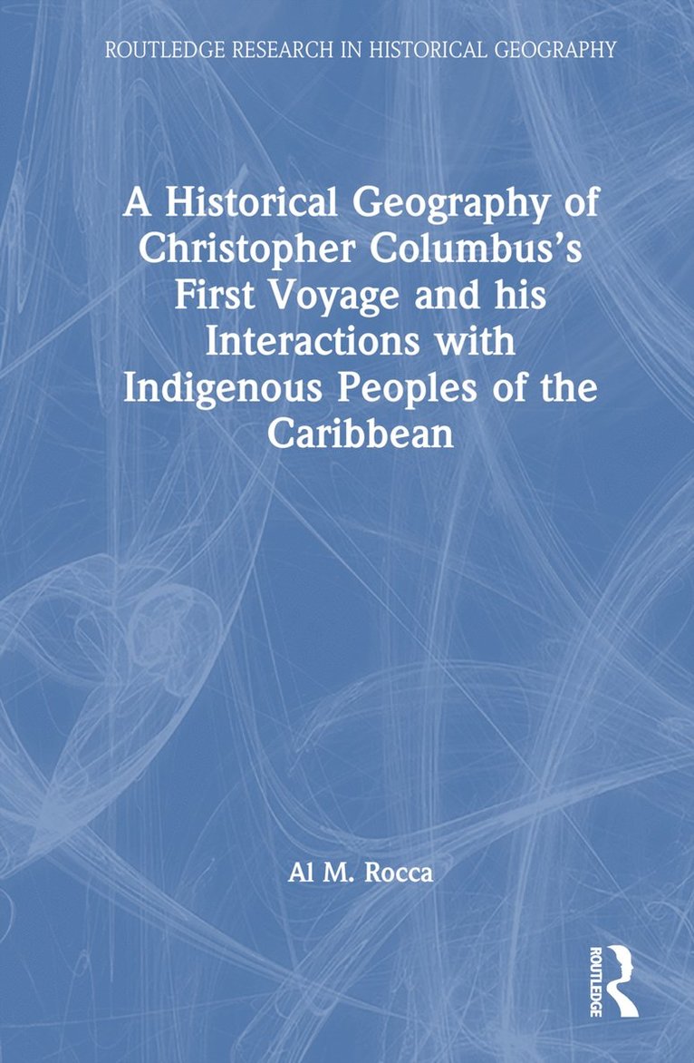 A Historical Geography of Christopher Columbuss First Voyage and his Interactions with Indigenous Peoples of the Caribbean 1