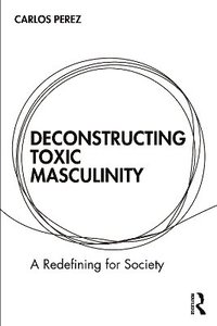 bokomslag Deconstructing Toxic Masculinity