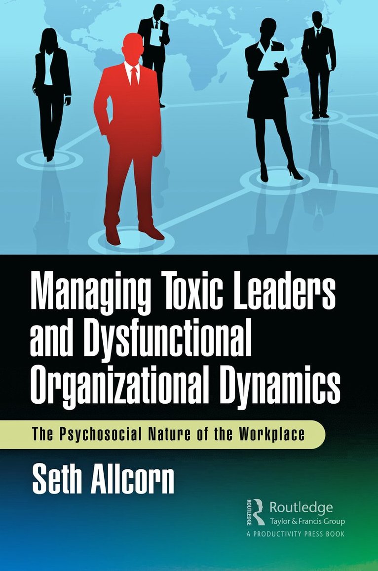 Seth Allcorn - Managing Toxic Leaders and Dysfunctional Organizational Dynamics, Häftad