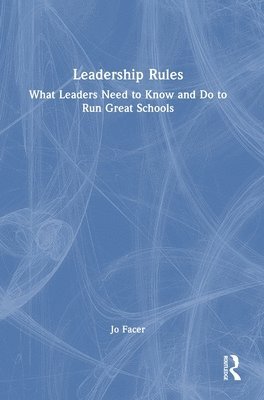 bokomslag Leadership Rules: What Leaders Need to Know and Do to Run Great Schools