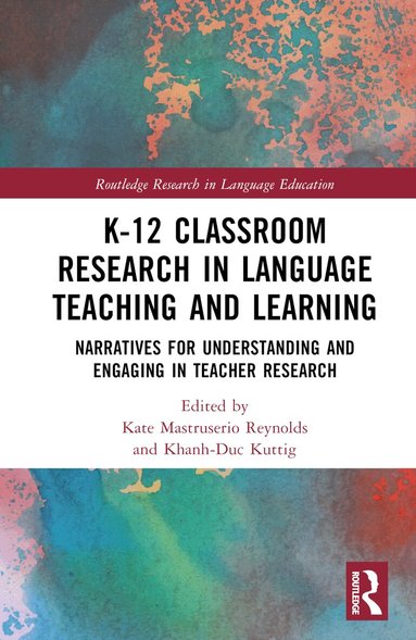 Kate Mastruserio Reynolds, Khanh-Duc Kuttig - K-12 Classroom Research in Language Teaching and Learning, Inbunden