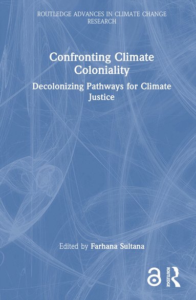 Farhana Sultana - Confronting Climate Coloniality, Inbunden