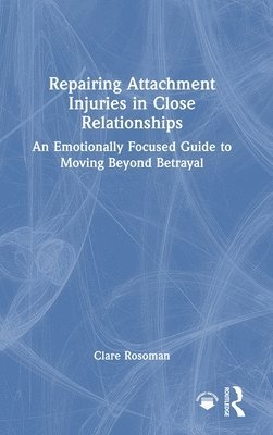 Clare Rosoman - Repairing Attachment Injuries in Close Relationships, Inbunden