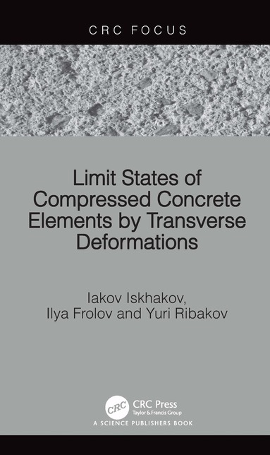 Iakov Iskhakov, Ilya Frolov, Yuri Ribakov - Limit States of Compressed Concrete Elements by Transverse Deformations, Inbunden