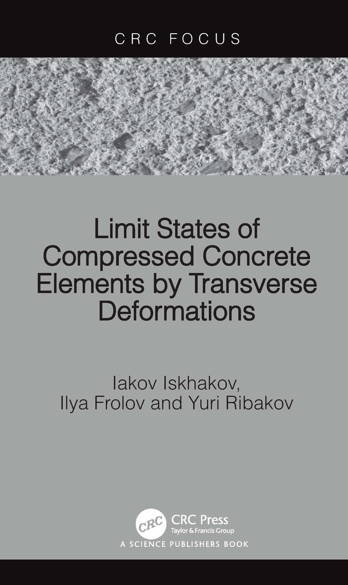 Iakov Iskhakov, Ilya Frolov, Yuri Ribakov, Israel) Iskhakov, Iakov (Ariel University, Israel) Ribakov, Yuri (Ariel University - Limit States of Compressed Concrete Elements by Transverse Deformations, Inbunden