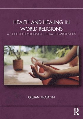 Gillian McCann, Canada) McCann, Gillian (Nipissing University, Ontario - Health and Healing in World Religions, Häftad