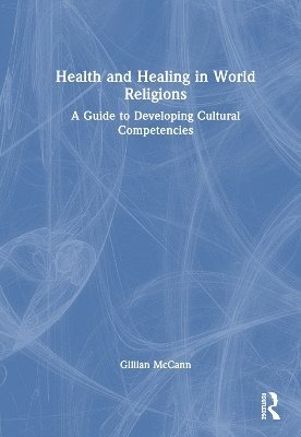 Gillian McCann, Canada) McCann, Gillian (Nipissing University, Ontario - Health and Healing in World Religions, Inbunden