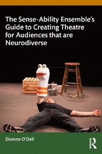 bokomslag The Sense-Ability Ensembles Guide to Creating Theatre for Audiences that are Neurodiverse