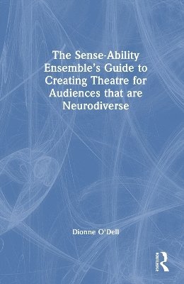 The Sense-Ability Ensembles Guide to Creating Theatre for Audiences that are Neurodiverse 1