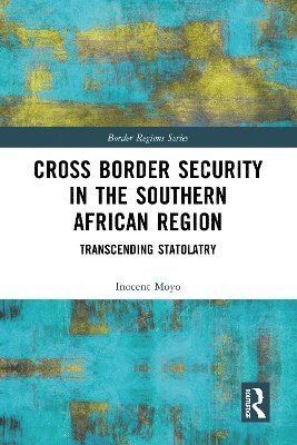 Inocent Moyo - Cross Border Security in the Southern African Region, Häftad