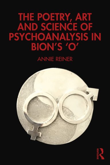 Annie Reiner - Poetry, Art and Science of Psychoanalysis in Bion's O, Häftad