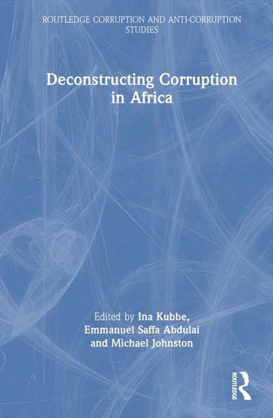 Ina Kubbe, Emmanuel Saffa Abdulai, Michael Johnston - Deconstructing Corruption in Africa, Inbunden