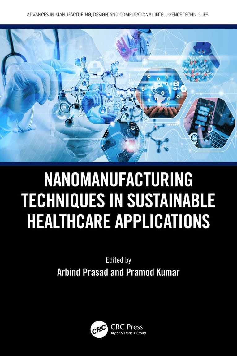 Arbind Prasad, Pramod Kumar, India) Prasad, Arbind (KEC College, Bihar, India) Kumar, Pramod (Central Uni of Himachal Pradesh - Nanomanufacturing Techniques in Sustainable Healthcare Applications, Inbunden