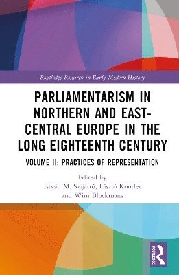 István M. Szijártó, Wim Blockmans, László Kontler, Istvan M. Szijarto, the Netherlands) Blockmans, Wim (Leiden University, Laszlo Kontler - Parliamentarism in Northern and East-Central Europe in the Long Eighteenth Century, Inbunden