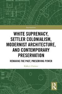bokomslag White Supremacy, Settler Colonialism, Modernist Architecture, and Contemporary Preservation