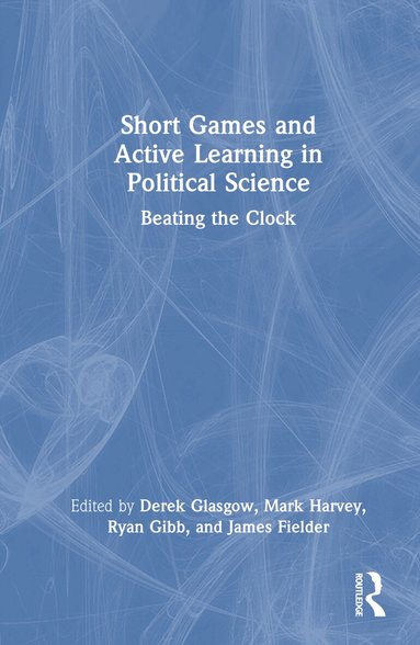 Derek Glasgow, Mark Harvey, Ryan Gibb, James Fielder - Short Games and Active Learning in Political Science, Inbunden
