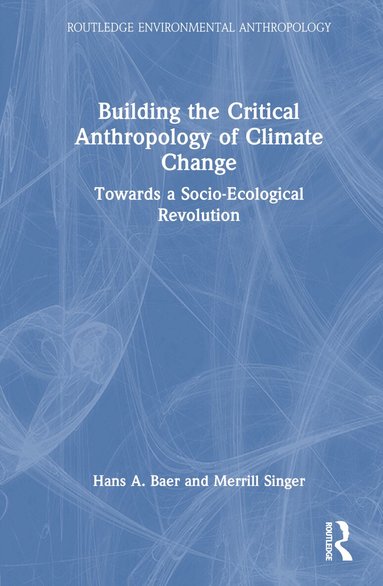 Hans A. Baer, Merrill Singer - Building the Critical Anthropology of Climate Change, Inbunden