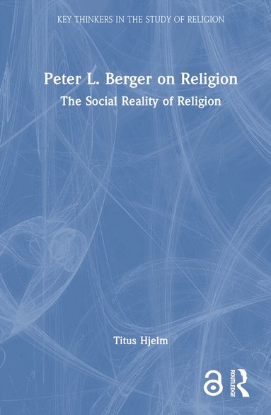 Titus Hjelm - Peter L. Berger on Religion, Inbunden
