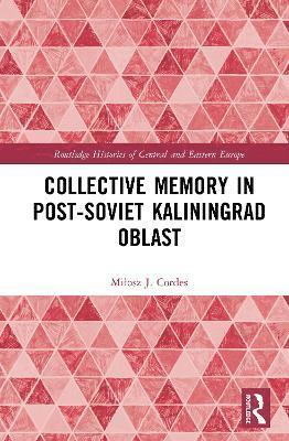 Miłosz J. Cordes, Milosz J. Cordes, Mi¿osz J. Cordes - Collective Memory in Post-Soviet Kaliningrad Oblast, Inbunden