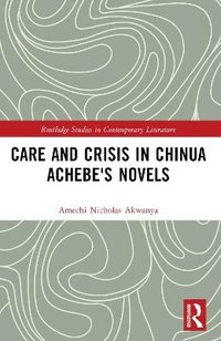bokomslag Care and Crisis in Chinua Achebe's Novels