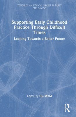 Ute Ward, UK) Ward, Ute (University of Hertfordshire - Supporting Early Childhood Practice Through Difficult Times, Inbunden