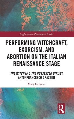 Performing Witchcraft, Exorcism, and Abortion on the Italian Renaissance Stage 1