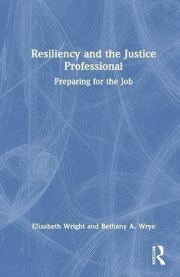 Elizabeth Q. Wright, Bethany A. Wrye - Resiliency and the Justice Professional, Inbunden
