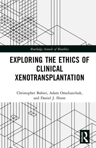 Christopher Bobier, Adam Omelianchuk, Daniel J. Hurst - Exploring the Ethics of Clinical Xenotransplantation, Inbunden