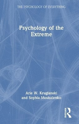 Arie W. Kruglanski, Sophia Moskalenko, Arie W. (University of Maryland) Kruglanski, Arie W Kruglanski - Psychology of the Extreme, Inbunden