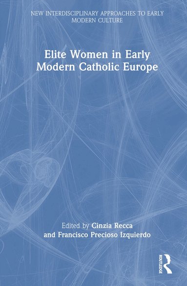 Cinzia Recca, Francisco Precioso Izquierdo - Elite Women in Early Modern Catholic Europe, Inbunden