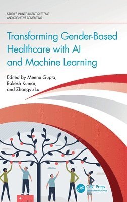 Meenu Gupta, Rakesh Kumar, Zhongyu Lu, Punjab) Gupta, Meenu (Chandigarh University, Zhongyu (University of Huddersfield) Lu - Transforming Gender-Based Healthcare with AI and Machine Learning, Inbunden