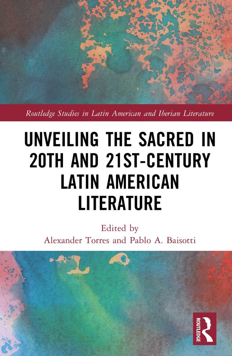 Alexander Torres, Pablo Baisotti, Brazil) Baisotti, Pablo (University of Brasilia - Unveiling the Sacred in 20th- and 21st-Century Latin American Literature, Inbunden