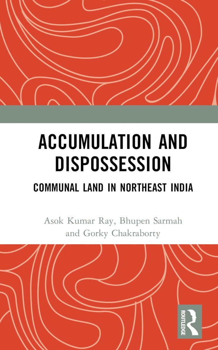 Asok Kumar Ray, Bhupen Sarmah, Gorky Chakraborty - Accumulation and Dispossession, Inbunden