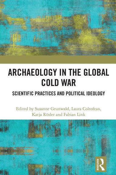 Susanne Grunwald, Laura Coltofean, Katja Rösler, Fabian Link - Archaeology in the Global Cold War, Inbunden