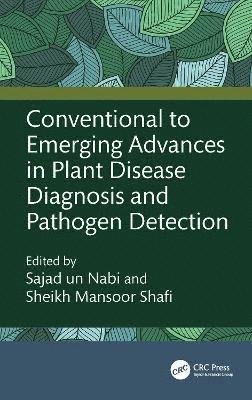 Sajad un Nabi, Sheikh Mansoor Shafi, India) Nabi, Sajad un (Central institute of Temperate Horticulture, India) Mansoor Shafi, Sheikh (Sher i Kashmir Ins of Med Sci, Sajad Un Nabi - Conventional to Emerging Advances in Plant Disease Diagnosis and Pathogen Detection, Inbunden