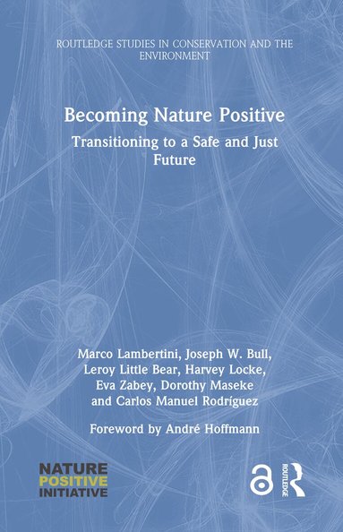 Marco Lambertini, Joseph W. Bull, Leroy Little Bear, Harvey Locke, Eva Zabey, Dorothy Maseke, Carlos Manuel Rodríguez - Becoming Nature Positive, Inbunden