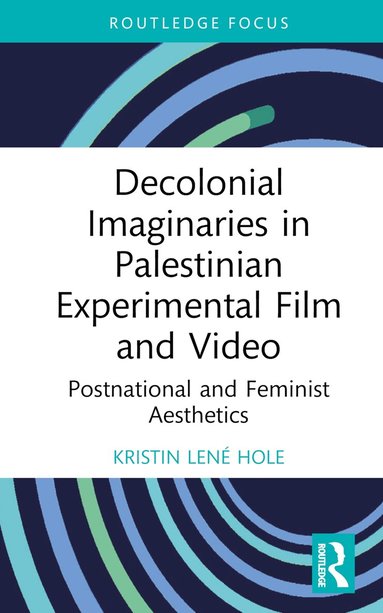 Kristin Lené Hole - Decolonial Imaginaries in Palestinian Experimental Film and Video, Inbunden
